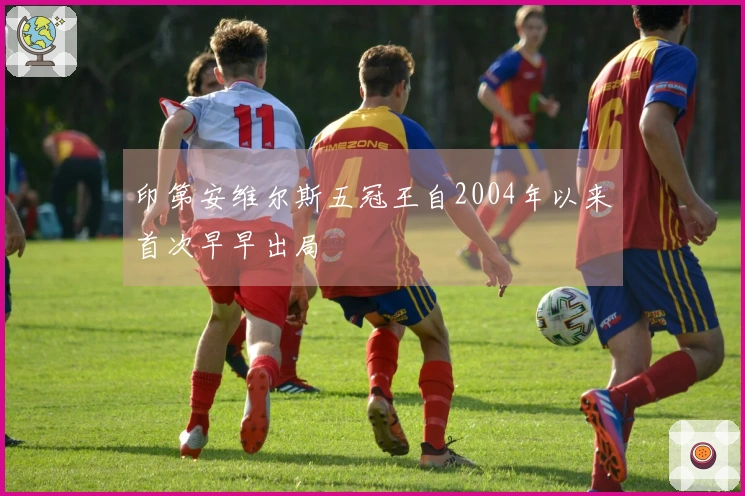 印第安维尔斯五冠王自2004年以来首次早早出局